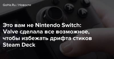 Это вам не Nintendo Switch: Valve сделала все возможное, чтобы избежать дрифта стиков Steam Deck - goha.ru
