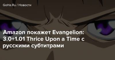 Анно Хидеаки - Genesis Evangelion - Amazon покажет Evangelion: 3.0+1.01 Thrice Upon a Time с русскими субтитрами - goha.ru - Япония
