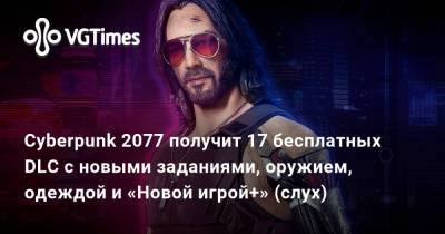 Cyberpunk 2077 получит 17 бесплатных DLC с новыми заданиями, оружием, одеждой и «Новой игрой+» (слух) - vgtimes.ru