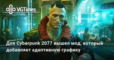 Для Cyberpunk 2077 вышел мод, который добавляет адаптивную графику - vgtimes.ru