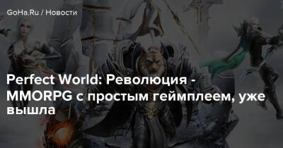 Perfect World: Революция - MMORPG с простым геймплеем, уже вышла - goha.ru - Китай