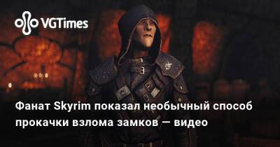 Фанат Skyrim показал необычный способ прокачки взлома замков — видео - vgtimes.ru