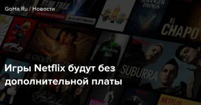 Игры Netflix будут без дополнительной платы - goha.ru