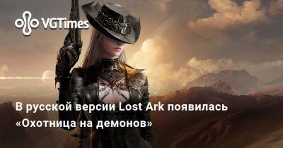 В русской версии Lost Ark появилась «Охотница на демонов» - vgtimes.ru