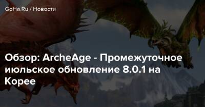 Обзор: ArcheAge - Промежуточное июльское обновление 8.0.1 на Корее - goha.ru - Корея