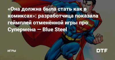 «Она должна была стать как в комиксах»: разработчица показала геймплей отменённой игры про Супермена — Blue Steel — Игры на DTF - dtf.ru - state Indiana