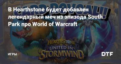 В Hearthstone будет добавлен легендарный меч из эпизода South Park про World of Warcraft — Игры на DTF - dtf.ru - Штормград