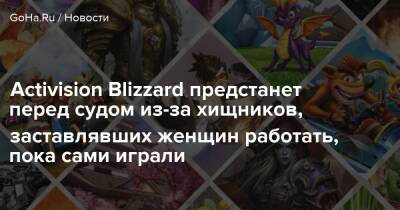 Activision Blizzard предстанет перед судом из-за хищников, заставлявших женщин работать, пока сами играли - goha.ru - Сша - штат Калифорния - Usa