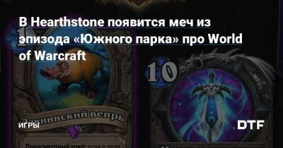 В Hearthstone появится меч из эпизода «Южного парка» про World of Warcraft — Игры на DTF - dtf.ru