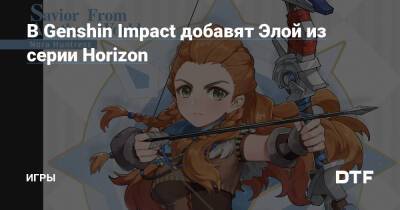 В Genshin Impact добавят Элой из серии Horizon — Игры на DTF - dtf.ru