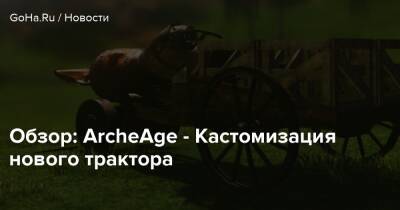 Обзор: ArcheAge - Кастомизация нового трактора - goha.ru - Корея