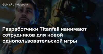 Разработчики Titanfall нанимают сотрудников для новой однопользовательской игры - goha.ru - Respawn