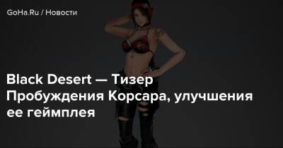 Black Desert — Тизер Пробуждения Корсара, улучшения ее геймплея - goha.ru