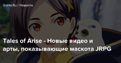 Tales of Arise - Новые видео и арты, показывающие маскота JRPG - goha.ru