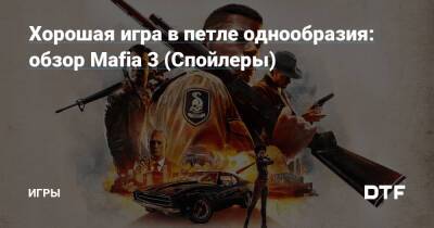 Хорошая игра в петле однообразия: обзор Mafia 3 (Спойлеры) — Игры на DTF - dtf.ru