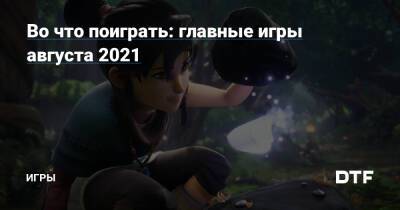 Во что поиграть: главные игры августа 2021 — Игры на DTF - dtf.ru