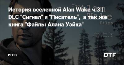 Алан Уэйк - История вселенной Alan Wake ч.3 | DLC "Сигнал" и "Писатель", а так же книга "Файлы Алана Уэйка" — Игры на DTF - dtf.ru