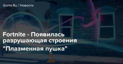 Fortnite - Появилась разрушающая строения “Плазменная пушка” - goha.ru