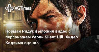 Хидео Кодзим - Ридус Норман - Хидео Кодзима - Норман Ридус выложил видео с персонажем серии Silent Hill. Хидео Кодзима оценил - vgtimes.ru