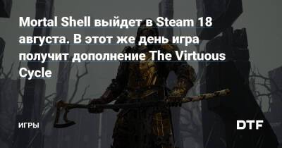 Mortal Shell выйдет в Steam 18 августа. В этот же день игра получит дополнение The Virtuous Cycle — Игры на DTF - dtf.ru
