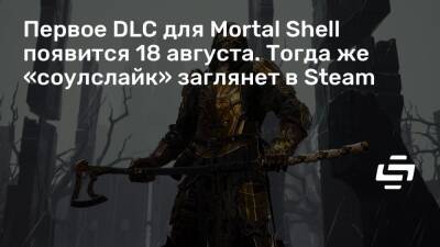 Первое DLC для Mortal Shell появится 18 августа. Тогда же «соулслайк» заглянет в Steam - stopgame.ru