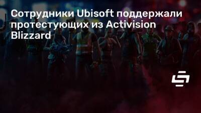 Сотрудники Ubisoft поддержали протестующих из Activision Blizzard - stopgame.ru
