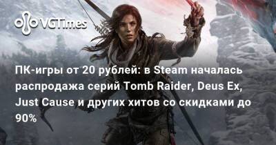 ПК-игры от 20 рублей: в Steam началась распродажа серий Tomb Raider, Deus Ex, Just Cause и других хитов со скидками до 90% - vgtimes.ru
