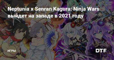 Neptunia x Senran Kagura: Ninja Wars выйдет на западе в 2021 году — Игры на DTF - dtf.ru - Япония