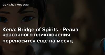 Kena: Bridge of Spirits - Релиз красочного приключения переносится еще на месяц - goha.ru