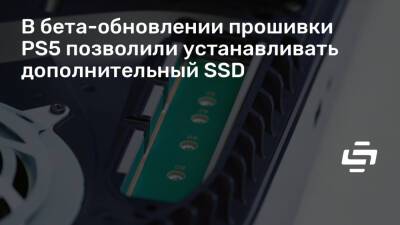 В бета-обновлении прошивки PS5 позволили устанавливать дополнительный SSD - stopgame.ru