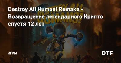 Destroy All Human! Remake - Возвращение легендарного Крипто спустя 12 лет — Игры на DTF - dtf.ru