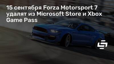 15 сентября Forza Motorsport 7 удалят из Microsoft Store и Xbox Game Pass - stopgame.ru