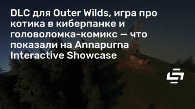 DLC для Outer Wilds, игра про котика в киберпанке и головоломка-комикс — что показали на Annapurna Interactive Showcase - stopgame.ru