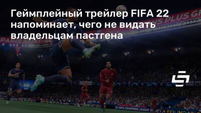 Геймплейный трейлер FIFA 22 напоминает, чего не видать владельцам пастгена - stopgame.ru