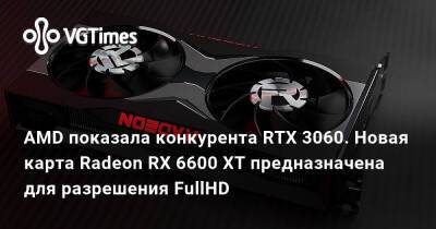 AMD показала конкурента RTX 3060. Новая карта Radeon RX 6600 XT предназначена для разрешения FullHD - vgtimes.ru