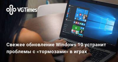 Свежее обновление Windows 10 устранит проблемы с «тормозами» в играх - vgtimes.ru