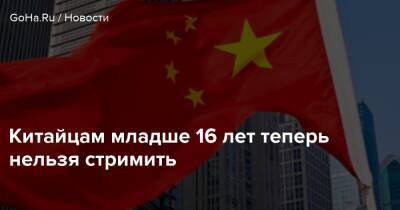 Китайцам младше 16 лет теперь нельзя стримить - goha.ru - Китай