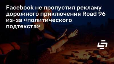Facebook не пропустил рекламу дорожного приключения Road 96 из-за «политического подтекста» - stopgame.ru