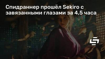 Спидраннер прошёл Sekiro с завязанными глазами за 4,5 часа - stopgame.ru