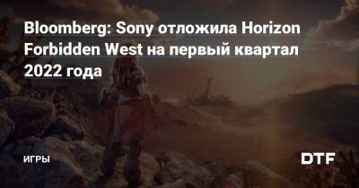 Джефф Грабб - Джейсон Шрайер - Bloomberg: Sony отложила Horizon Forbidden West на первый квартал 2022 года — Игры на DTF - dtf.ru