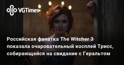 Российская фанатка The Witcher 3 показала очаровательный косплей Трисс, собирающейся на свидание с Геральтом - vgtimes.ru