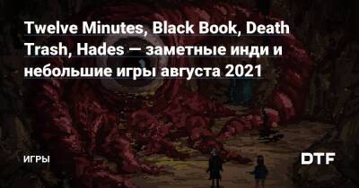 Twelve Minutes, Black Book, Death Trash, Hades — заметные инди и небольшие игры августа 2021 — Игры на DTF - dtf.ru