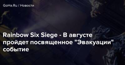 Rainbow Six Siege - В августе пройдет посвященное “Эвакуации” событие - goha.ru