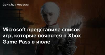 Microsoft представила список игр, которые появятся в Xbox Game Pass в июле - goha.ru