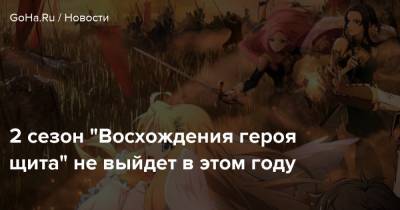 2 сезон "Восхождения героя щита" не выйдет в этом году - goha.ru - Токио - Япония