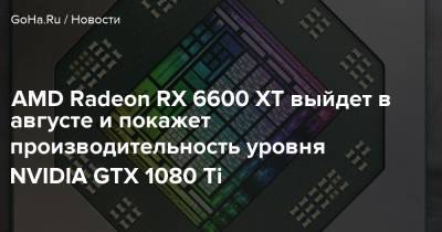 AMD Radeon RX 6600 XT выйдет в августе и покажет производительность уровня NVIDIA GTX 1080 Ti - goha.ru