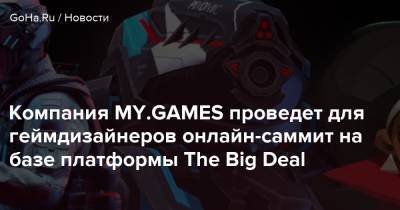 Компания MY.GAMES проведет для геймдизайнеров онлайн-саммит на базе платформы The Big Deal - goha.ru - Россия