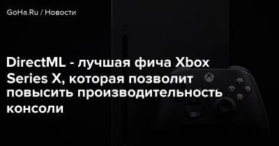 DirectML - лучшая фича Xbox Series X, которая позволит повысить производительность консоли - goha.ru