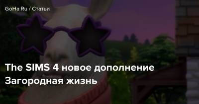 The SIMS 4 новое дополнение Загородная жизнь - goha.ru