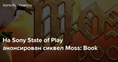 На Sony State of Play анонсирован сиквел Moss: Book - goha.ru